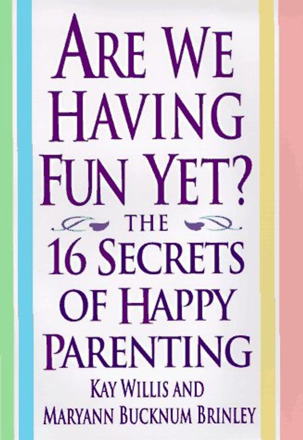 Cover Art for 9780446520430, Are We Having Fun Yet?: The 16 Secrets of Happy Parenting by Kay Willis, Maryann Bucknum Brinley