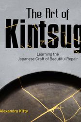 Cover Art for 9780764360541, The Art of Kintsugi: Learning the Japanese Craft of Beautiful Repair by Alexandra Kitty