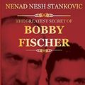 Cover Art for 9781481252232, The Greatest Secret of Bobby Fischer: The Final Truth About the Greatest Chess Player of All Time by Nenad Nesh Stankovic