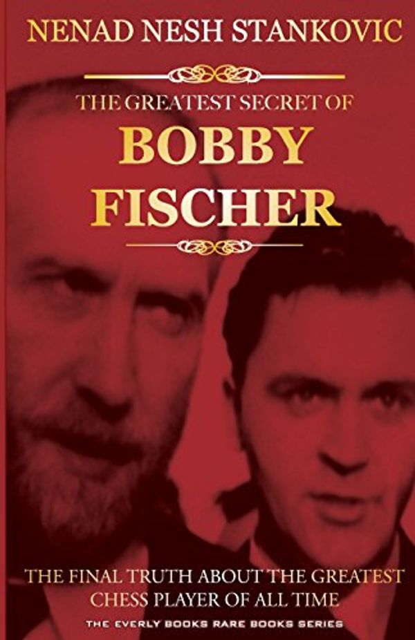Cover Art for 9781481252232, The Greatest Secret of Bobby Fischer: The Final Truth About the Greatest Chess Player of All Time by Nenad Nesh Stankovic