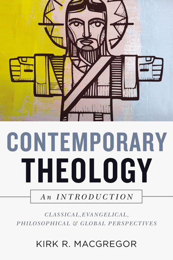 Cover Art for 9780310534532, Contemporary Theology: An IntroductionClassical, Evangelical, Philosophical, and Glob... by Kirk R. MacGregor