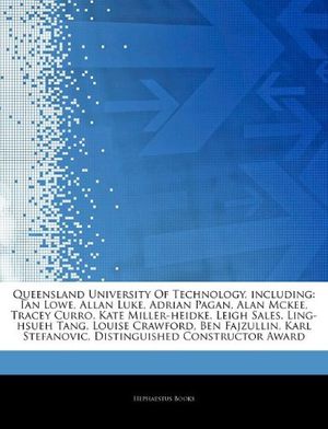 Cover Art for 9781244375086, Queensland University Of Technology, including: Ian Lowe, Allan Luke, Adrian Pagan, Alan Mckee, Tracey Curro, Kate Miller-heidke, Leigh Sales, Ling-hs by Hephaestus Books