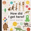 Cover Art for 9781742769684, How Did I Get Here? by Philip Bunting