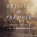 Cover Art for 9781433565328, Rejoice and Tremble: The Surprising Good News of the Fear of the Lord by Michael Reeves