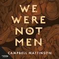 Cover Art for 9781460741542, We Were Not Men by Campbell Mattinson