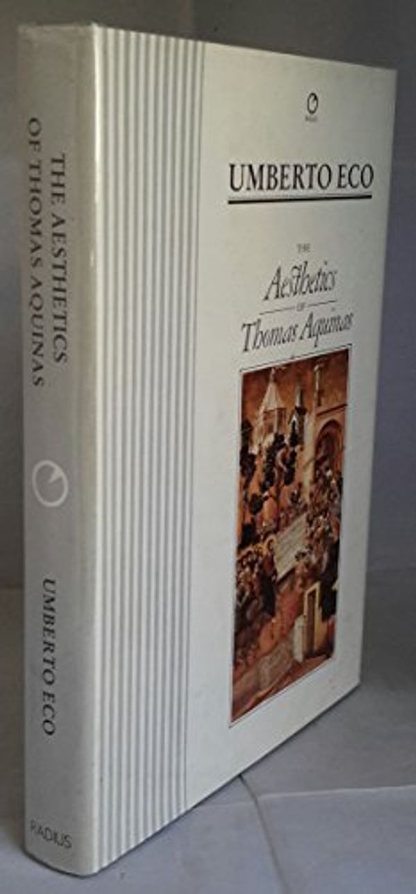 Cover Art for 9780091823597, The Aesthetics of Thomas Aquinas (Radius Books) by Umberto Eco