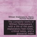 Cover Art for 9781116752915, The complete works of William Shakespeare : with a life of the poet, explanatory foot-notes, critica by William Shakespeare, Henry Norman Hudson