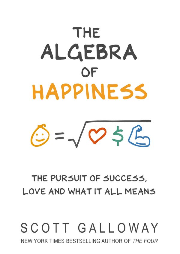 Cover Art for 9781787632479, The Algebra of Happiness: Finding the equation for a life well lived by Scott Galloway