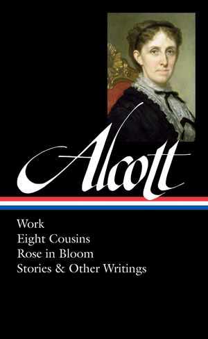 Cover Art for 9781598533064, Louisa May Alcott: Work, Eight Cousins, Rose in Bloom, Stories & Other Writings (LOA #256) by Louisa May Alcott