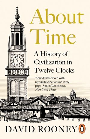 Cover Art for 9780241370513, About Time: A History of Civilization in Twelve Clocks by David Rooney