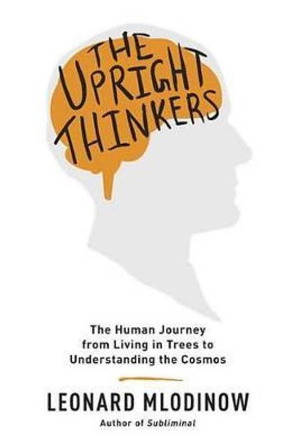 Cover Art for 9780307908230, The Upright Thinkers: How Our Species Journeyed from Living in the Trees to Understanding the Universe by Leonard Mlodinow