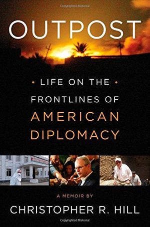 Cover Art for 9781451685916, Outpost: Life on the Frontlines of American Diplomacy: A Memoir by Christopher R. Hill