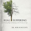 Cover Art for 9781505112092, Real SufferingFinding Hope & Healing in the Trials of Life by Dr. Bob Schuchts