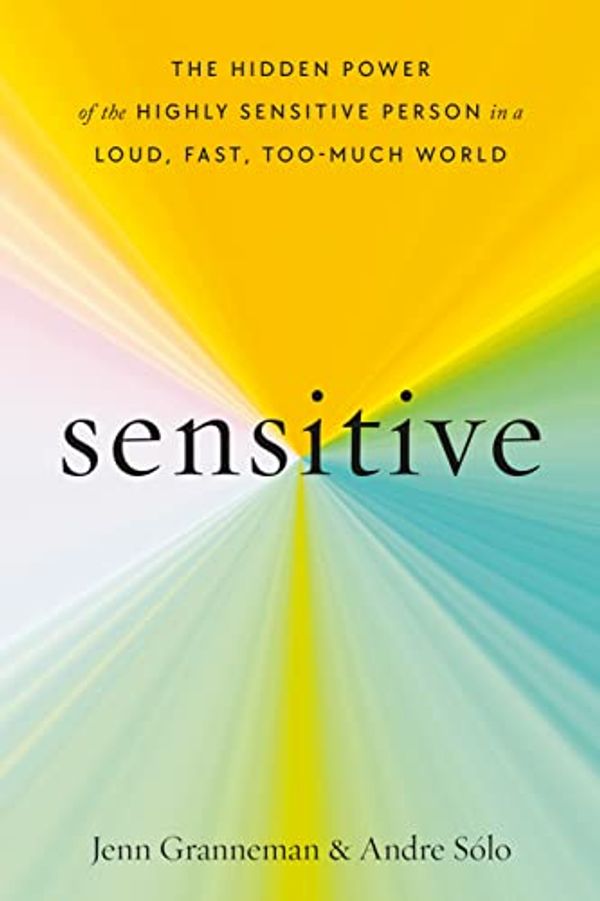 Cover Art for B0B3HRFH98, Sensitive: The Hidden Power of the Highly Sensitive Person in a Loud, Fast, Too-Much World by Jenn Granneman, Andre Sólo