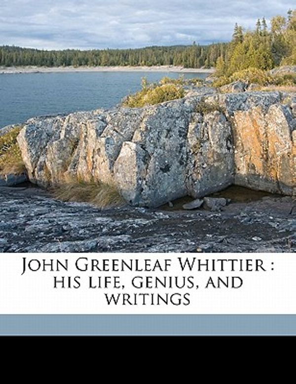Cover Art for 9781176746442, John Greenleaf Whittier: His Life, Genius, and Writings by William Sloane Kennedy, Samuel Francis Smith