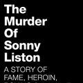 Cover Art for 9781760550837, The Murder of Sonny Liston: A Story of Fame, Heroin, Boxing & Las Vegas by Shaun Assael