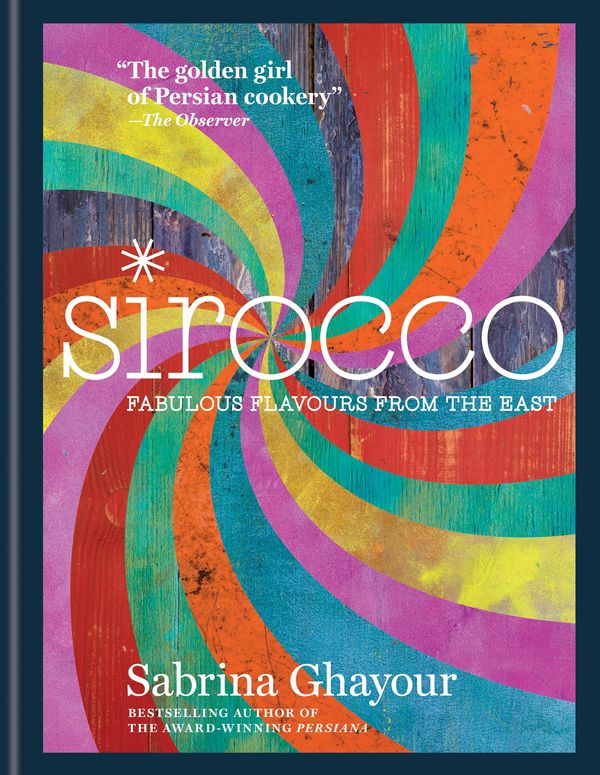 Cover Art for 9781784720476, Sirocco: Fabulous Flavours from the East: From the Sunday Times no.1 bestselling author of Feasts, Persiana and Bazaar by Sabrina Ghayour
