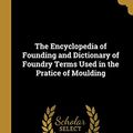 Cover Art for 9780526342174, The Encyclopedia of Founding and Dictionary of Foundry Terms Used in the Pratice of Moulding by Bolland Simpson
