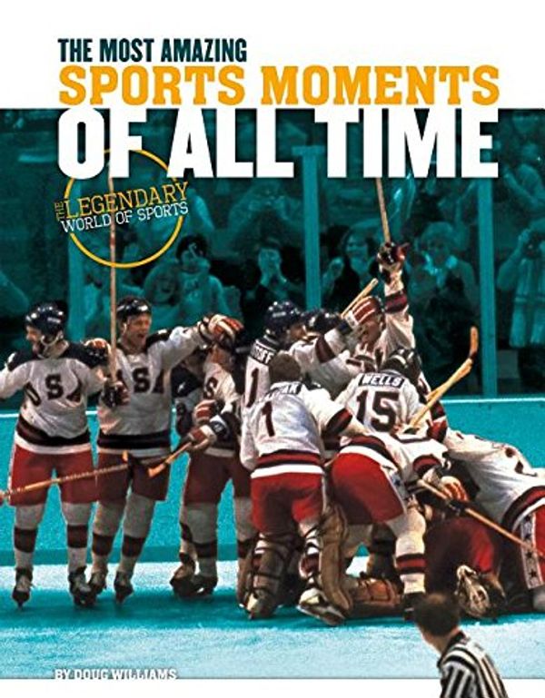 Cover Art for 9781624039904, Most Amazing Sports Moments of All Time (Legendary World of Sports) by Doug Williams