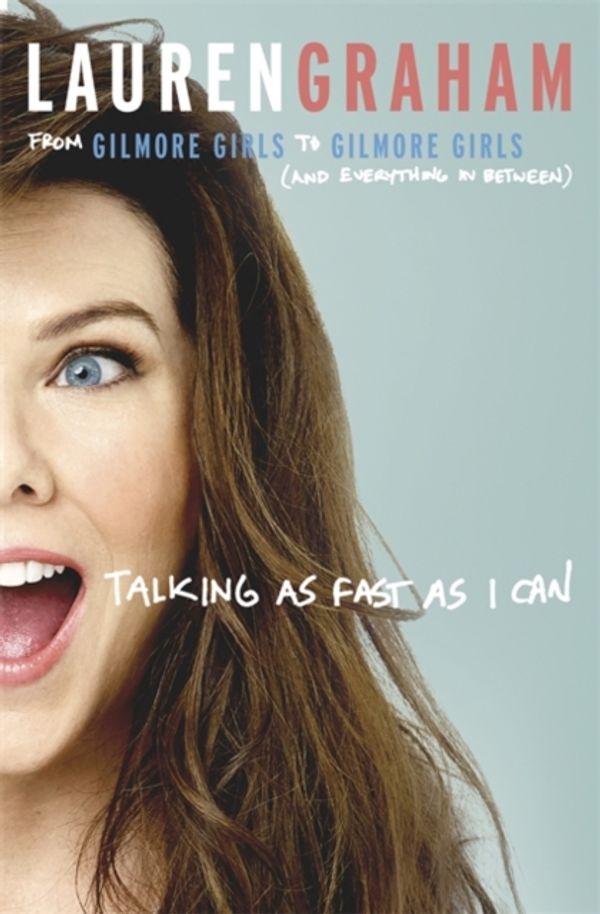 Cover Art for 9780349009711, Talking As Fast As I Can: From Gilmore Girls to Gilmore Girls, and Everything in Between by Lauren Graham