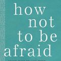 Cover Art for 9781506469034, How Not to Be Afraid: Seven Ways to Live When Everything Seems Terrifying by Gareth Higgins