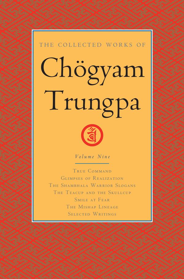 Cover Art for 9781611803907, The Collected Works of Chogyam Trungpa, Volume 9: True Command - Glimpses of Realization - Shambhala Warrior Slogans - The Teacup and the Skullcup - ... Writings (Collected Works of Chögyam Trungpa) by Chogyam Trungpa