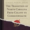 Cover Art for 9781333181581, The Transition of North Carolina From Colony to Commonwealth (Classic Reprint) by Enoch Walter Sikes