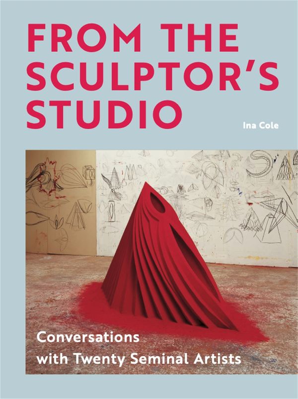 Cover Art for 9781913947590, From the Sculptor's Studio: Conversations with 20 Seminal Artists by Ina Cole