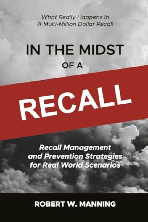 Cover Art for 9781667864976, In the Midst of a Recall: Recall Management and Prevention Strategies in Real World Scenarios by Manning, Robert W.