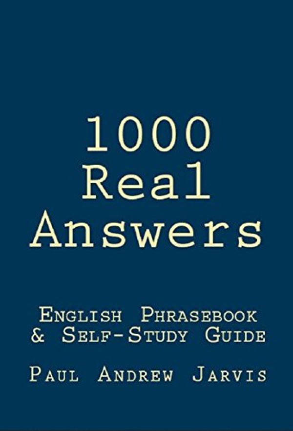 Cover Art for B00AUHFGC0, 1000 Real Answers - English Phrasebook & Self-Study Guide by Paul Andrew Jarvis