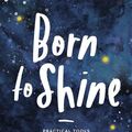 Cover Art for 9781642793840, Born to Shine: Practical Tools to Help You SHINE, Even in Life’s Darkest Moments by Ashley LeMieux