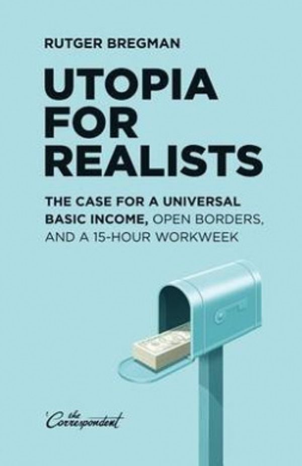 Cover Art for 9789082520309, Utopia for Realists: The Case for a Universal Basic Income, Open Borders, and a 15-hour Workweek by Rutger Bregman