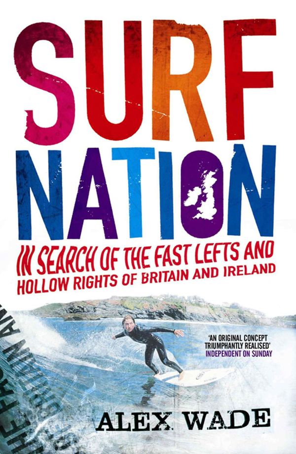 Cover Art for 9781847394866, Surf Nation: In Search of the Fast Lefts and Hollow Rights of Britain and Ireland by Alex Wade