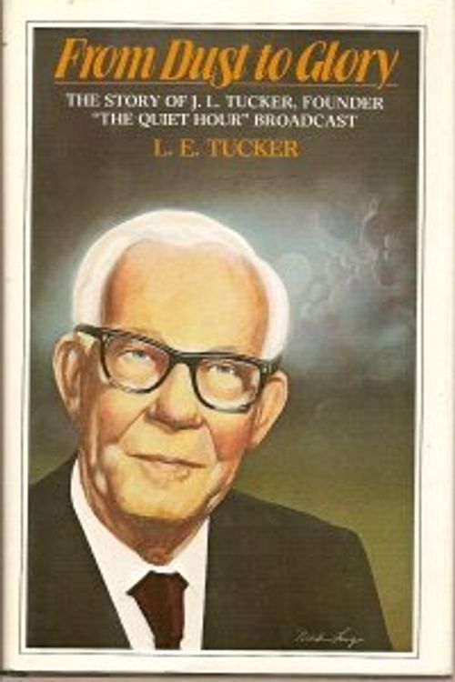 Cover Art for 9780840756992, From dust to glory: The story of J. L. Tucker, founder of "The Quiet hour" broadcast by L. E Tucker
