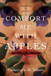 Cover Art for 9781250816214, Comfort Me with Apples by Catherynne M. Valente