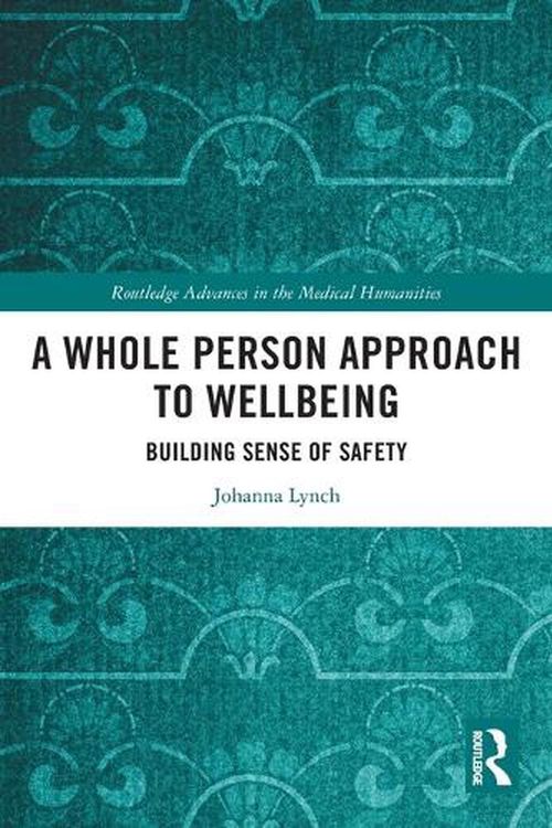 Cover Art for 9780367491628, A Whole Person Approach to Wellbeing: Building Sense of Safety by Johanna Lynch