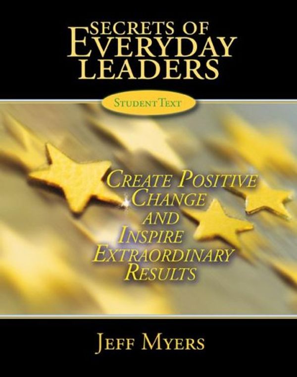 Cover Art for 9780805468861, Secrets of Everyday Leaders Student Text: Create Positive Change and Inspire Extraordinary Results by Jeff Myers