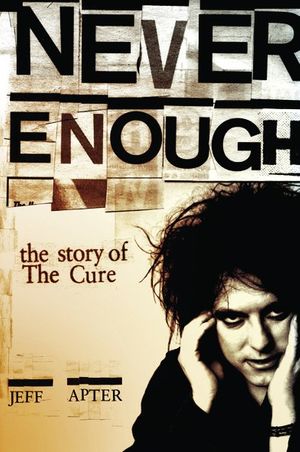 Cover Art for 9781847727398, Never Enough: The Story of The Cure by Jeff Apter