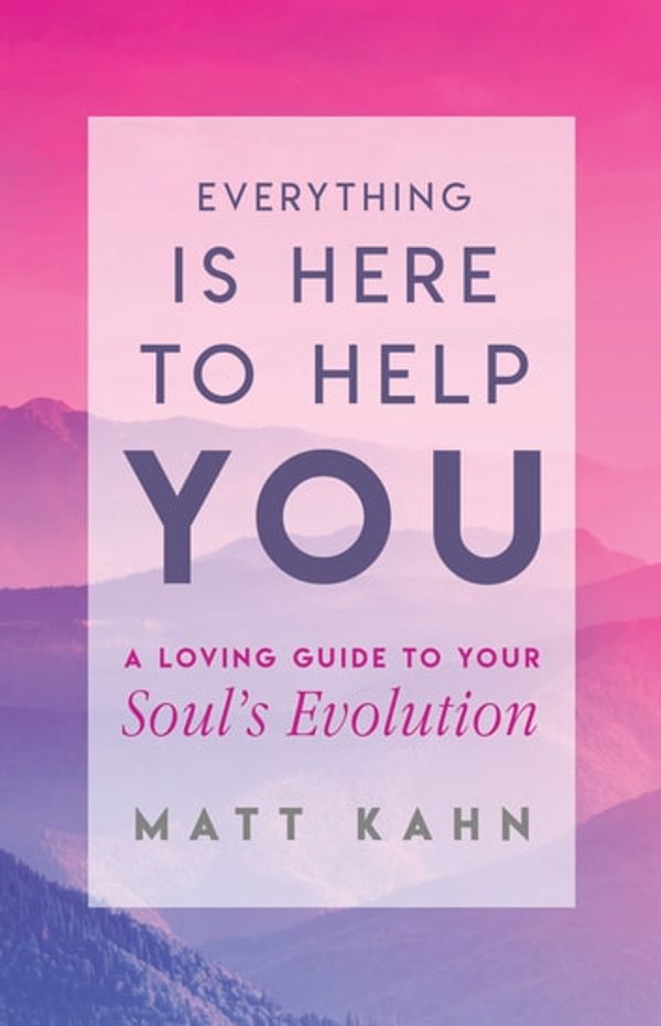 Cover Art for 9781401954963, Everything Is Here to Help You by Matt Kahn