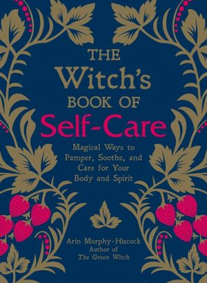 Cover Art for 9781507209141, The Witch's Book of Self-CareMagical Ways to Pamper, Soothe, and Care for Yo... by Murphy-Hiscock, Arin