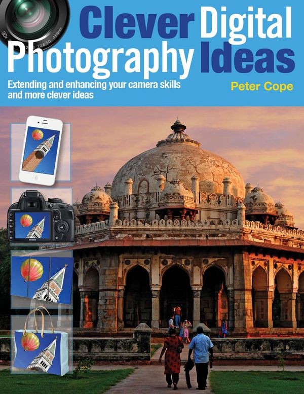 Cover Art for 9781446359709, Clever Digital Photography Ideas - Extending and enhancing your camera skills and more clever ideas by Peter Cope