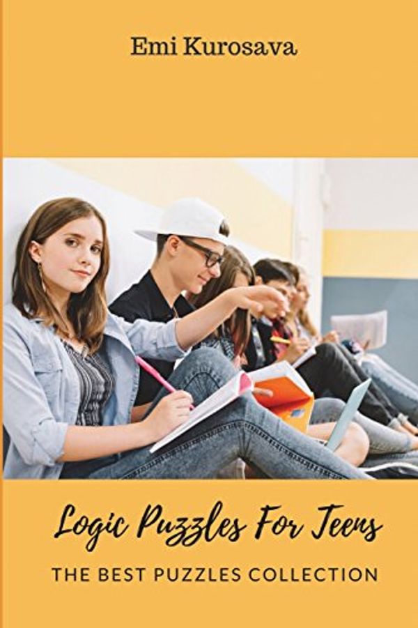 Cover Art for 9781973212461, Logic Puzzles For Teens: The Best Puzzles Collection (Brain Games for Teens) by Emi Kurosava