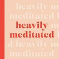 Cover Art for 9781743796146, Heavily Meditated: Your down-to-earth guide to learning meditation and getting high on life by Caitlin Cady