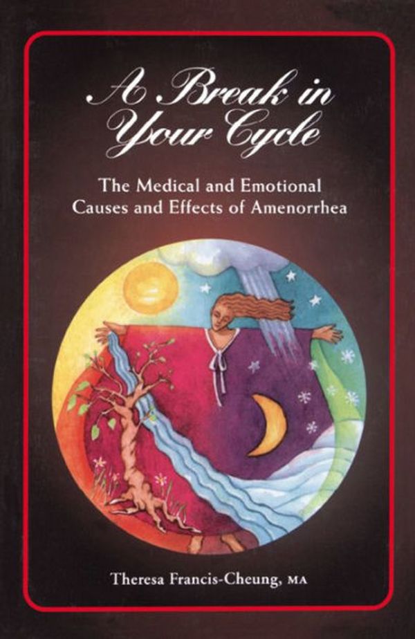 Cover Art for 9781620456972, A Break in Your CycleThe Medical and Emotional Causes and Effects of... by Francis-Cheung, Theresa