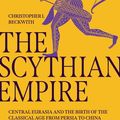 Cover Art for 9780691240541, The Scythian Empire: Central Eurasia and the Birth of the Classical Age from Persia to China by Christopher I. Beckwith