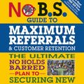 Cover Art for 9781599185842, No B.S. Guide to Maximum Referrals and Customer RetentionThe Ultimate No Holds Barred Plan to Securing N... by Dan S. Kennedy, Shaun Buck