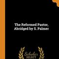 Cover Art for 9780344247309, The Reformed Pastor, Abridged by S. Palmer by Richard Baxter