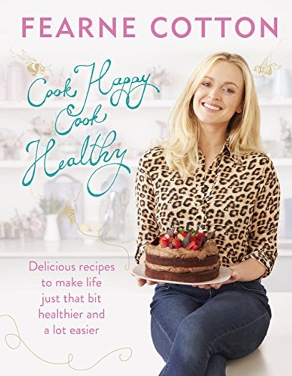 Cover Art for B014HFN4UG, Cook Happy, Cook Healthy by Fearne Cotton