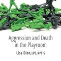 Cover Art for 9781943164387, Integrating Extremes: Aggression and Death in the Playroom by Lisa Dion