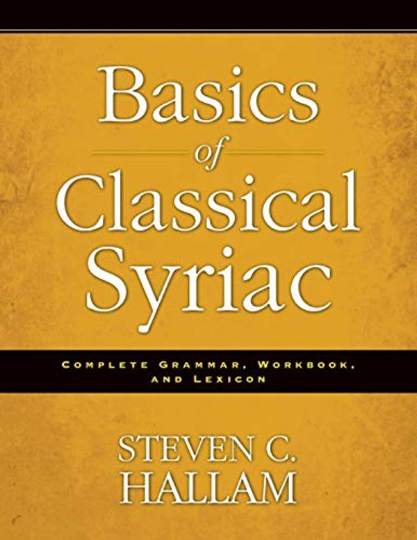 Cover Art for 0025986527860, Basics of Classical Syriac: Complete Grammar, Workbook, and Lexicon by Steven C. Hallam